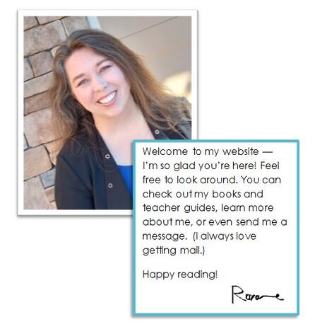 Welcome to me website! Feel free to look around. You can check out my books and teacher guides, learn more about me, or send me a message. I always love getting mail. -Roxanne