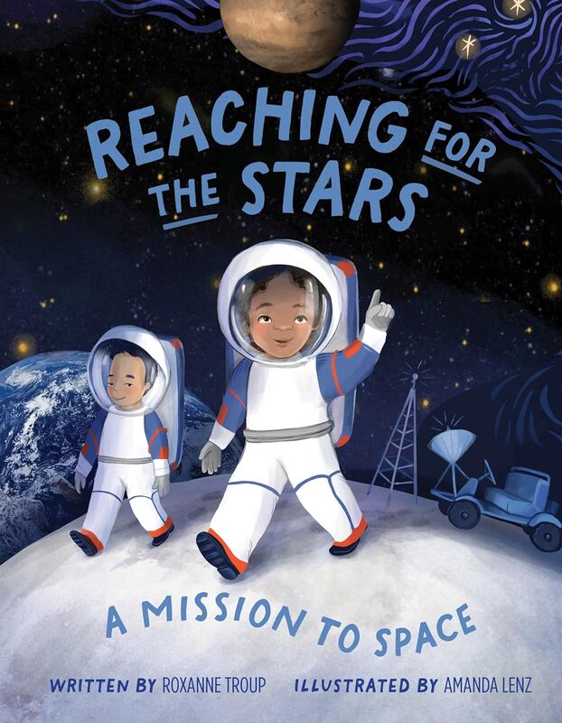 book cover for REACHING FOR THE STARS: A MISSION TO SPACE by Roxanne Troup; cover shows a dark-skinned girl in an astronaut suit walking on the moon and pointing up into space. a young boy with East Asian features walks with her. Earth, stars, and other space bodies light up the dark background of sky